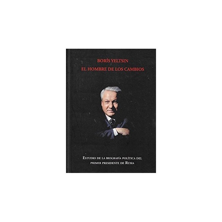 Boris Yeltsin. El hombre de los cambios. Estudio de la Biografía Política del primer presidente de Rusia.